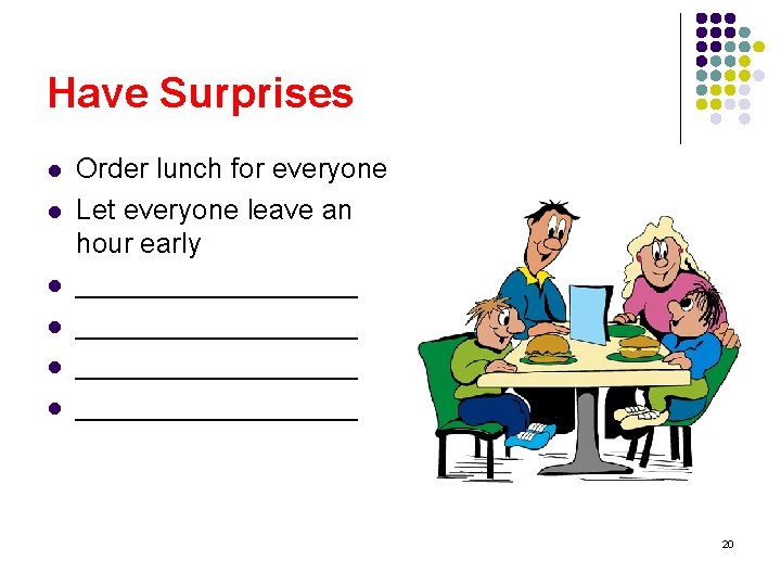 Have Surprises l l l Order lunch for everyone Let everyone leave an hour