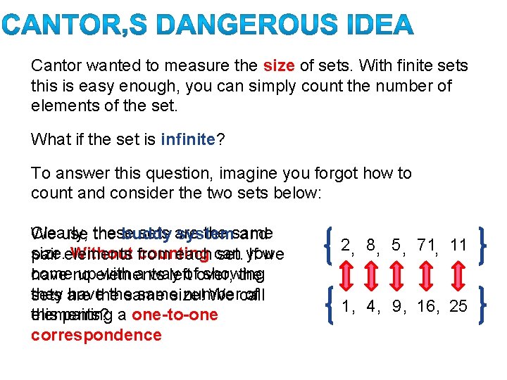 Cantor wanted to measure the size of sets. With finite sets this is easy