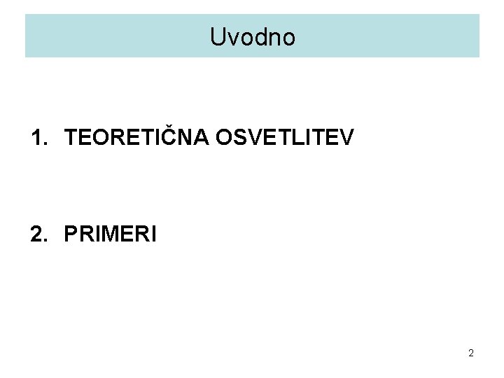 Uvodno 1. TEORETIČNA OSVETLITEV 2. PRIMERI 2 