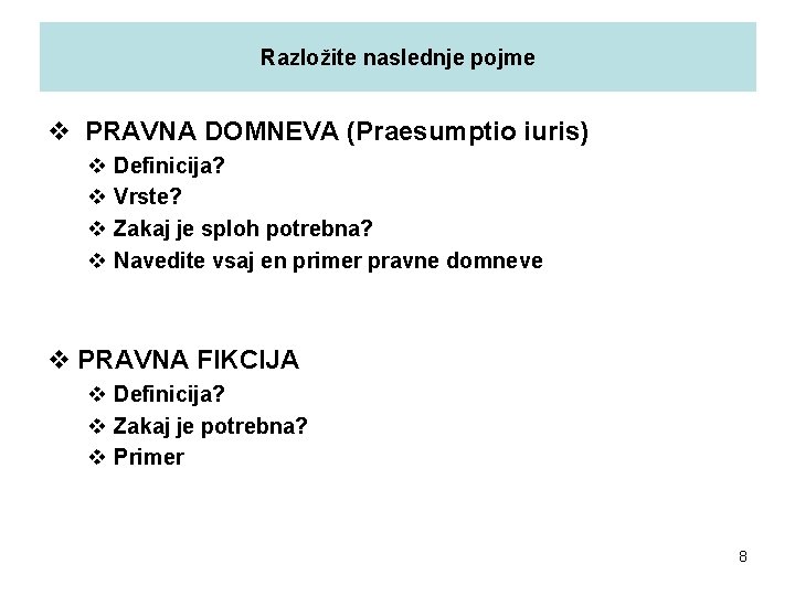 Razložite naslednje pojme v PRAVNA DOMNEVA (Praesumptio iuris) v Definicija? v Vrste? v Zakaj