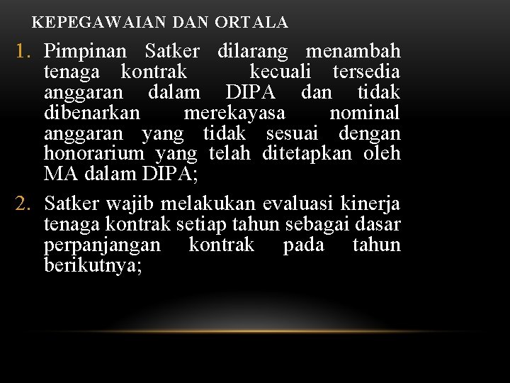 KEPEGAWAIAN DAN ORTALA 1. Pimpinan Satker dilarang menambah tenaga kontrak kecuali tersedia anggaran dalam