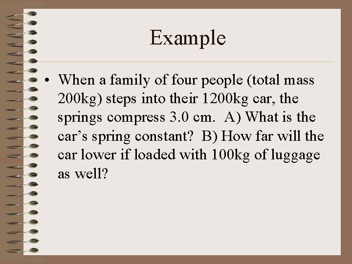 Example • When a family of four people (total mass 200 kg) steps into