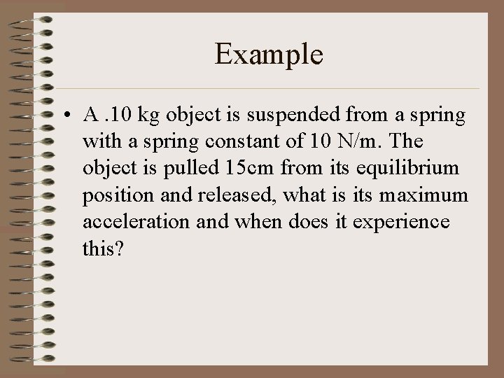 Example • A. 10 kg object is suspended from a spring with a spring