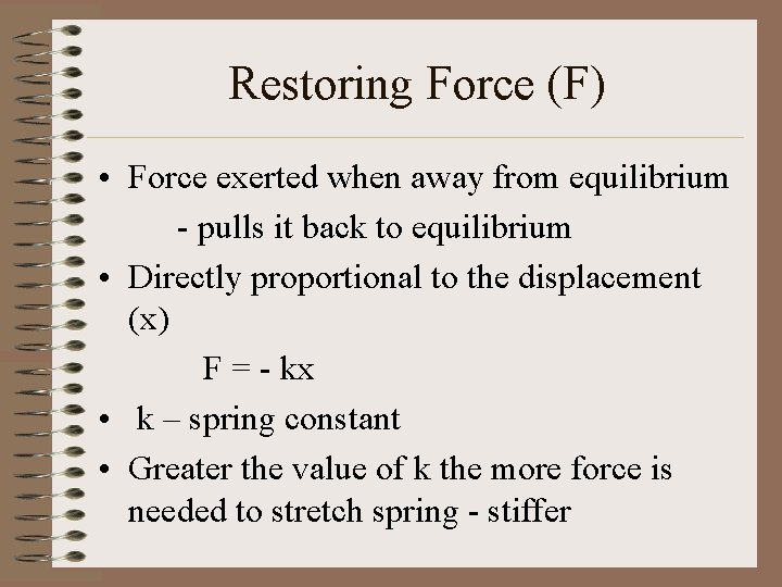 Restoring Force (F) • Force exerted when away from equilibrium - pulls it back