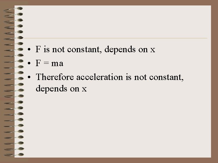 • F is not constant, depends on x • F = ma • • F is not constant, depends on x • F = ma •