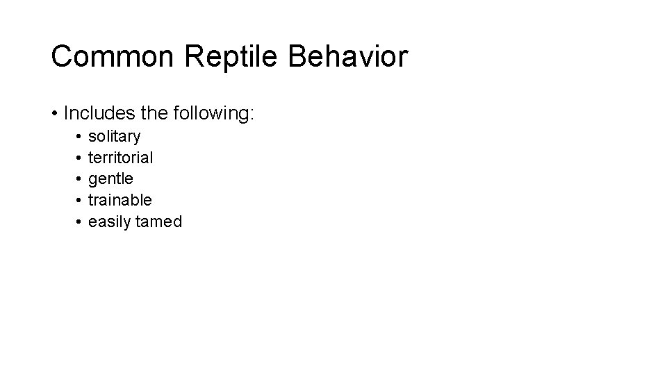 Common Reptile Behavior • Includes the following: • • • solitary territorial gentle trainable