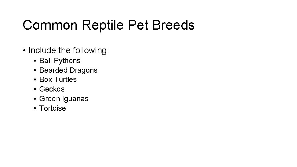 Common Reptile Pet Breeds • Include the following: • • • Ball Pythons Bearded