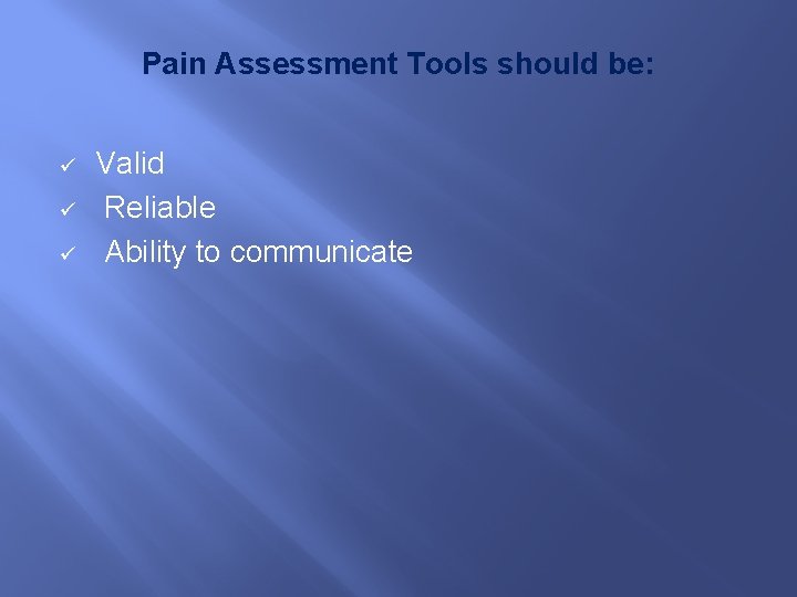 Pain Assessment Tools should be: ü ü ü Valid Reliable Ability to communicate 