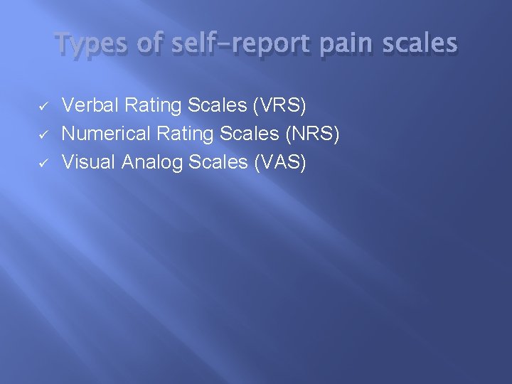 Types of self-report pain scales ü ü ü Verbal Rating Scales (VRS) Numerical Rating