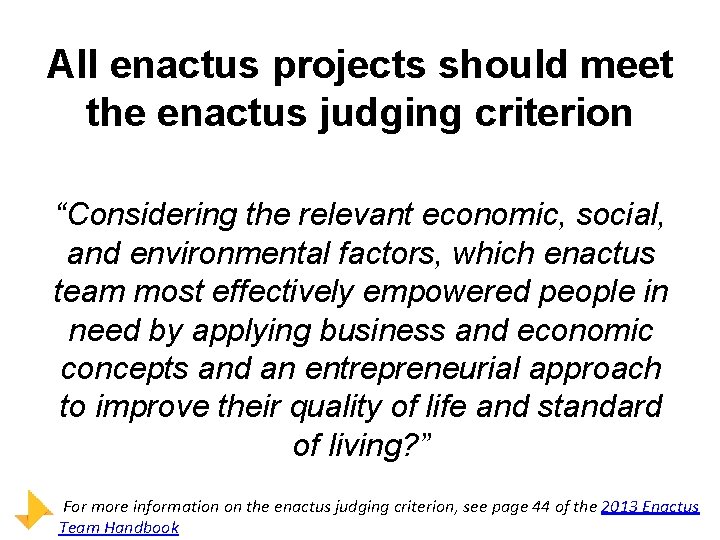 All enactus projects should meet the enactus judging criterion “Considering the relevant economic, social,