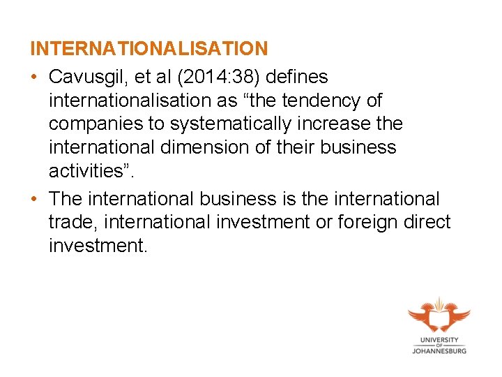 INTERNATIONALISATION • Cavusgil, et al (2014: 38) defines internationalisation as “the tendency of companies