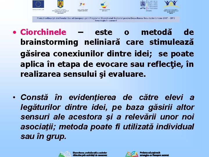 • Ciorchinele – este o metodă de brainstorming neliniară care stimulează găsirea conexiunilor • Ciorchinele – este o metodă de brainstorming neliniară care stimulează găsirea conexiunilor