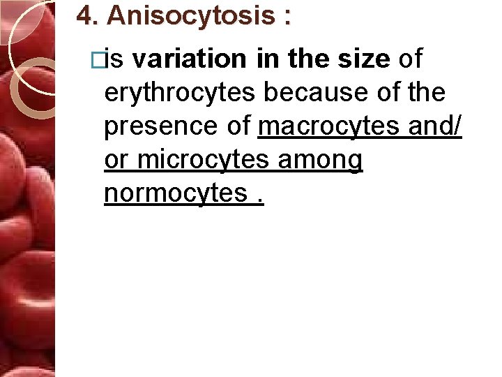 4. Anisocytosis : �is variation in the size of erythrocytes because of the presence
