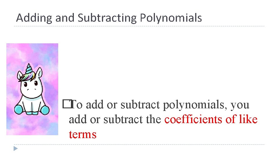 Adding and Subtracting Polynomials �To add or subtract polynomials, you add or subtract the