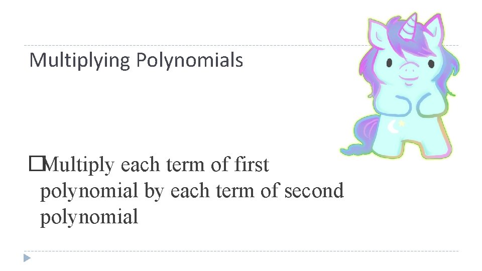 Multiplying Polynomials �Multiply each term of first polynomial by each term of second polynomial