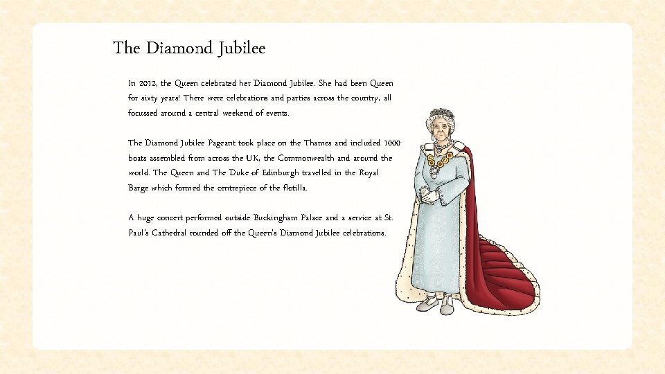 The Diamond Jubilee In 2012, the Queen celebrated her Diamond Jubilee. She had been