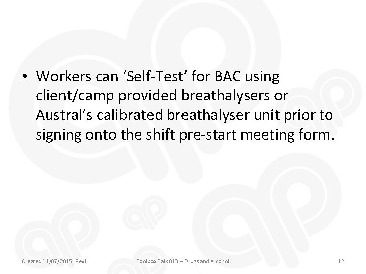  • Workers can ‘Self-Test’ for BAC using client/camp provided breathalysers or Austral’s calibrated