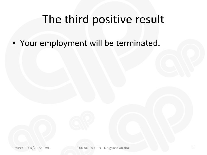 The third positive result • Your employment will be terminated. Created 11/07/2015; Rev 1