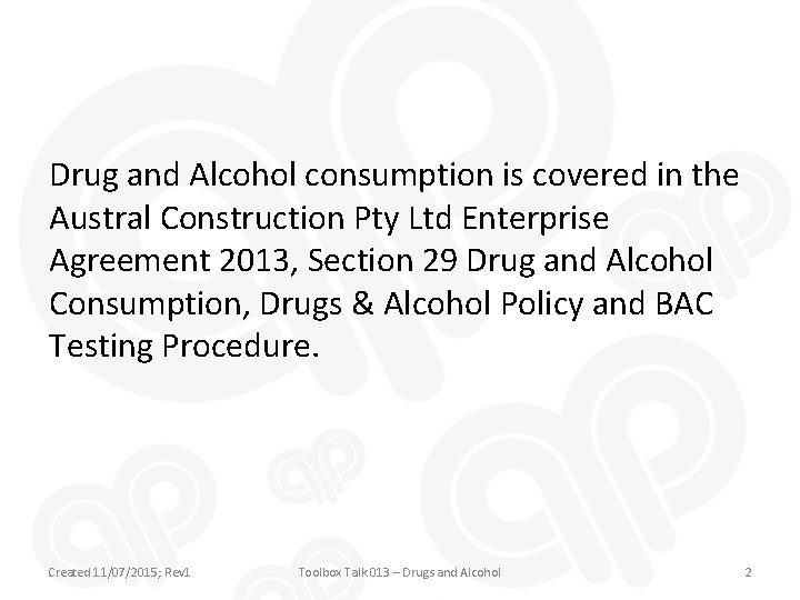Drug and Alcohol consumption is covered in the Austral Construction Pty Ltd Enterprise Agreement