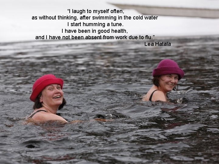 “I laugh to myself often, as without thinking, after swimming in the cold water