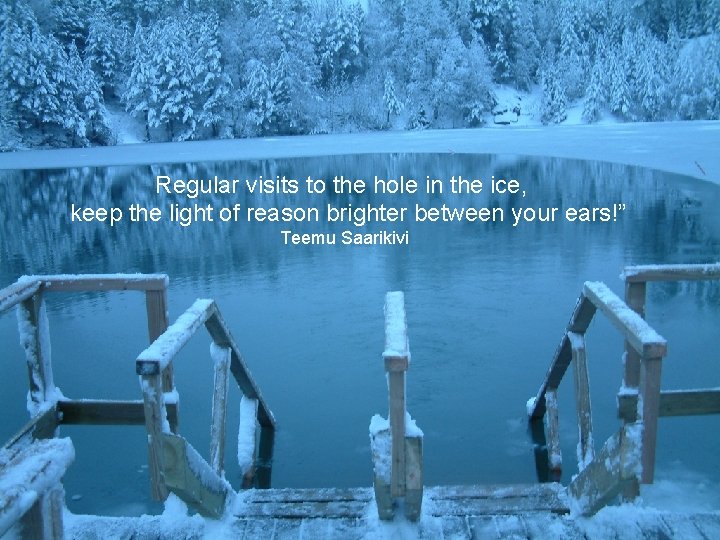 Regular visits to the hole in the ice, keep the light of reason brighter