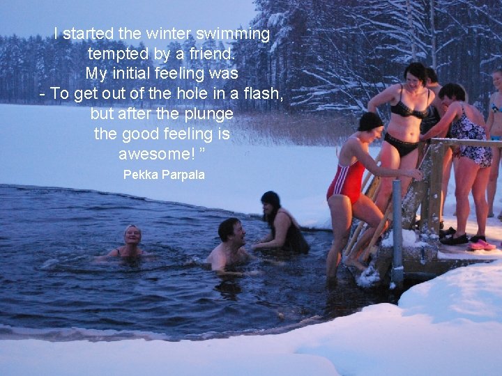 I started the winter swimming tempted by a friend. My initial feeling was -