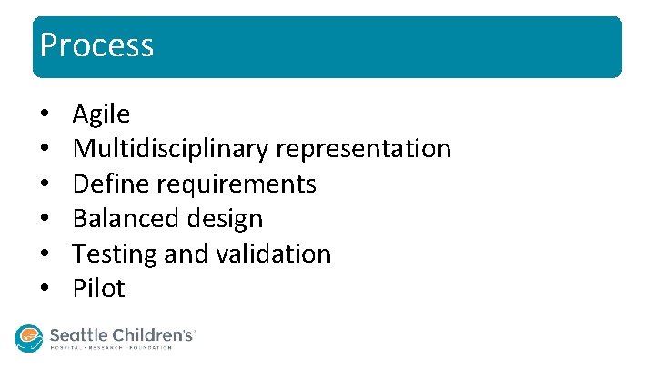 Process • • • Agile Multidisciplinary representation Define requirements Balanced design Testing and validation