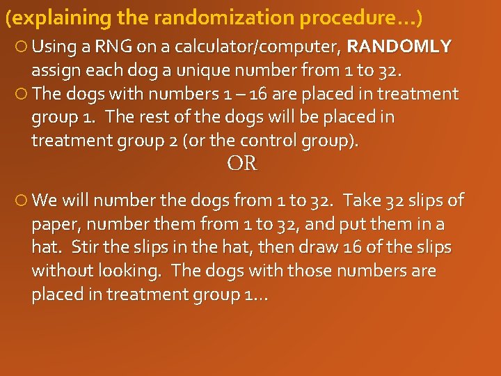 (explaining the randomization procedure…) Using a RNG on a calculator/computer, RANDOMLY assign each dog