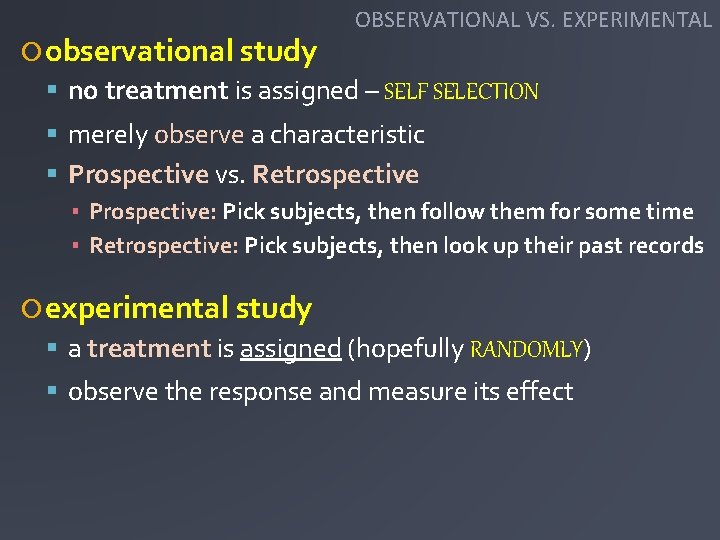 OBSERVATIONAL VS. EXPERIMENTAL observational study no treatment is assigned – SELF SELECTION merely observe