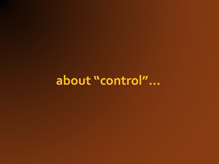 about “control”… 