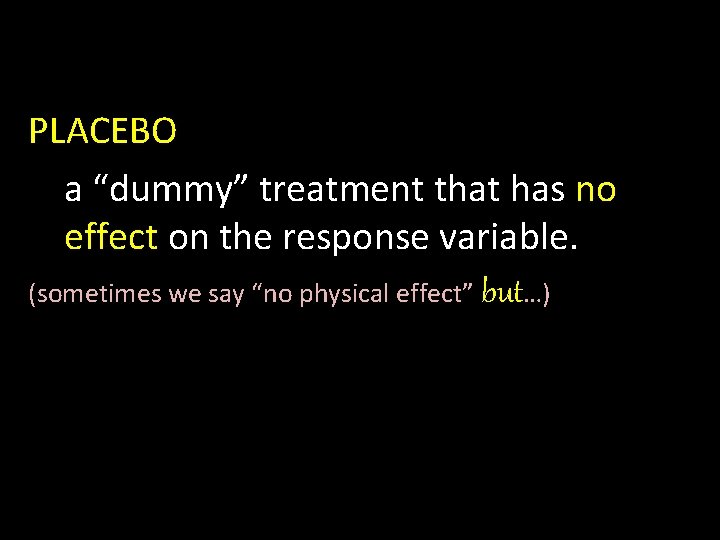 PLACEBO a “dummy” treatment that has no effect on the response variable. (sometimes we