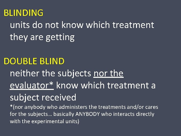 BLINDING units do not know which treatment they are getting DOUBLE BLIND neither the