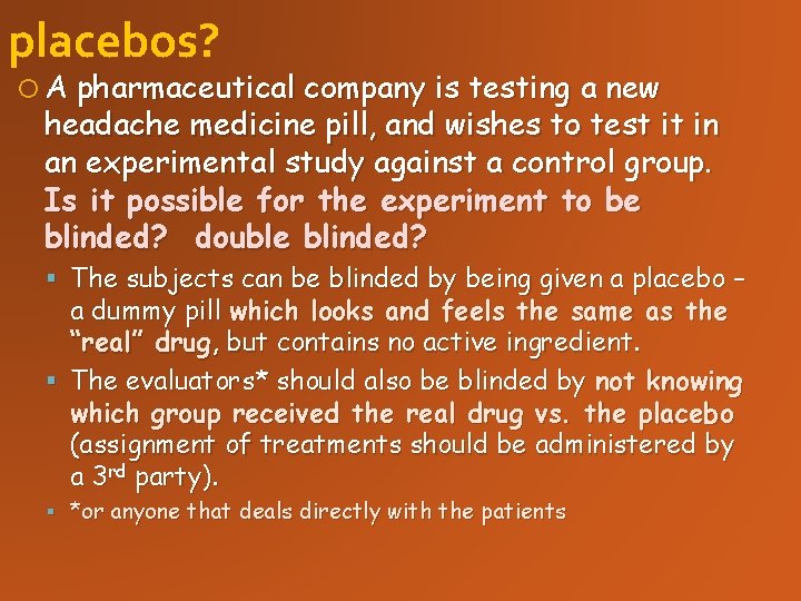 placebos? A pharmaceutical company is testing a new headache medicine pill, and wishes to