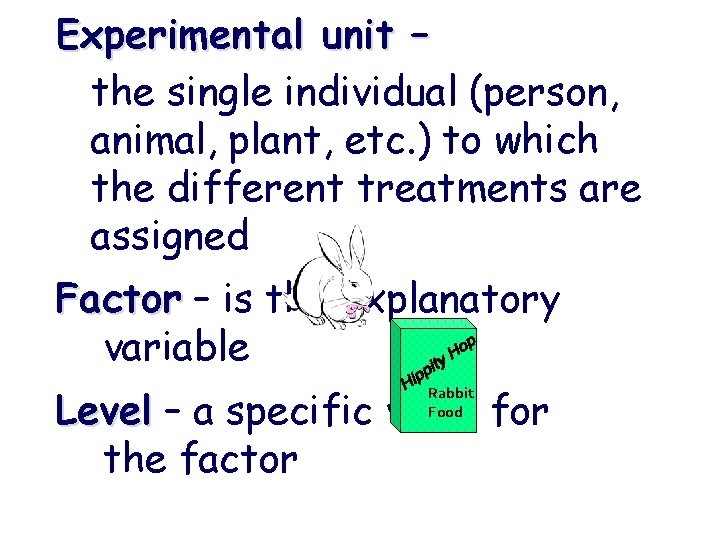 Experimental unit – the single individual (person, animal, plant, etc. ) to which the