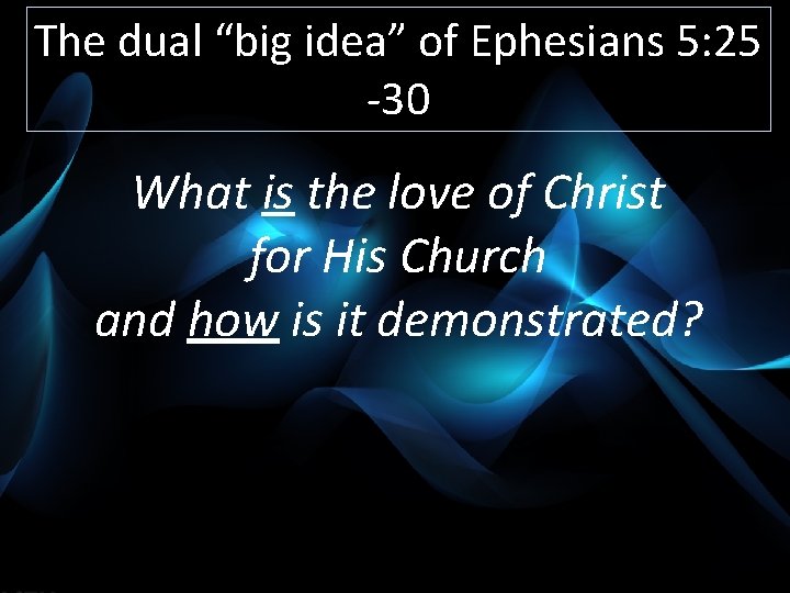 The dual “big idea” of Ephesians 5: 25 -30 What is the love of