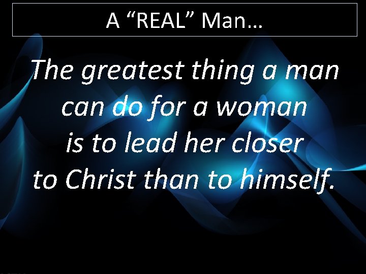 A “REAL” Man… The greatest thing a man can do for a woman is