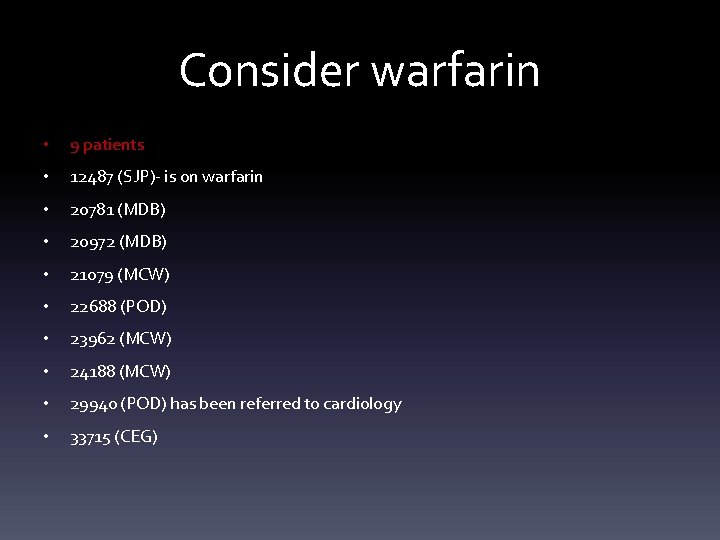 Consider warfarin • 9 patients • 12487 (SJP)- is on warfarin • 20781 (MDB)