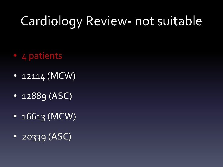 Cardiology Review- not suitable • 4 patients • 12114 (MCW) • 12889 (ASC) •