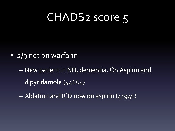 CHADS 2 score 5 • 2/9 not on warfarin – New patient in NH,