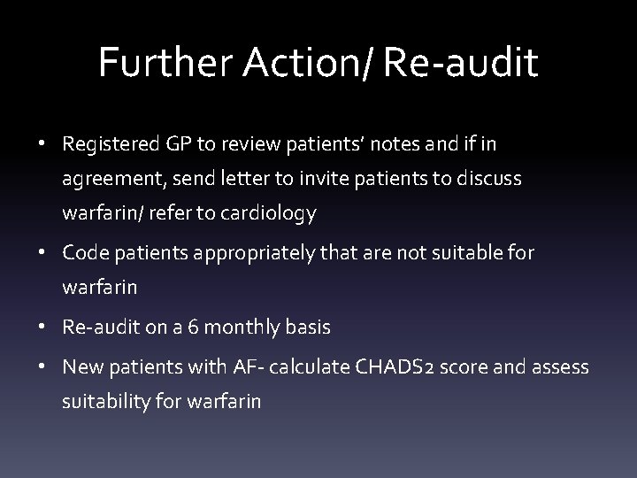 Further Action/ Re-audit • Registered GP to review patients’ notes and if in agreement,