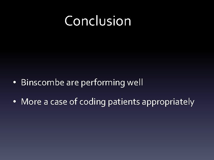 Conclusion • Binscombe are performing well • More a case of coding patients appropriately