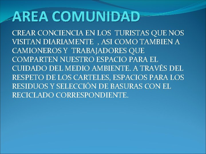 AREA COMUNIDAD CREAR CONCIENCIA EN LOS TURISTAS QUE NOS VISITAN DIARIAMENTE , ASI COMO