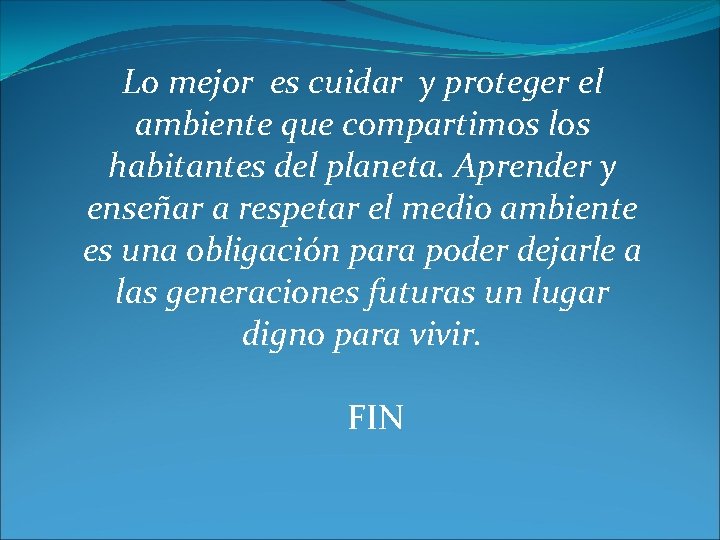 Lo mejor es cuidar y proteger el ambiente que compartimos los habitantes del planeta.