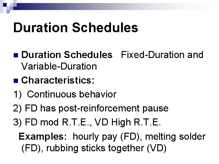 Duration Schedules Fixed-Duration and Variable-Duration n Characteristics: 1) Continuous behavior 2) FD has post-reinforcement