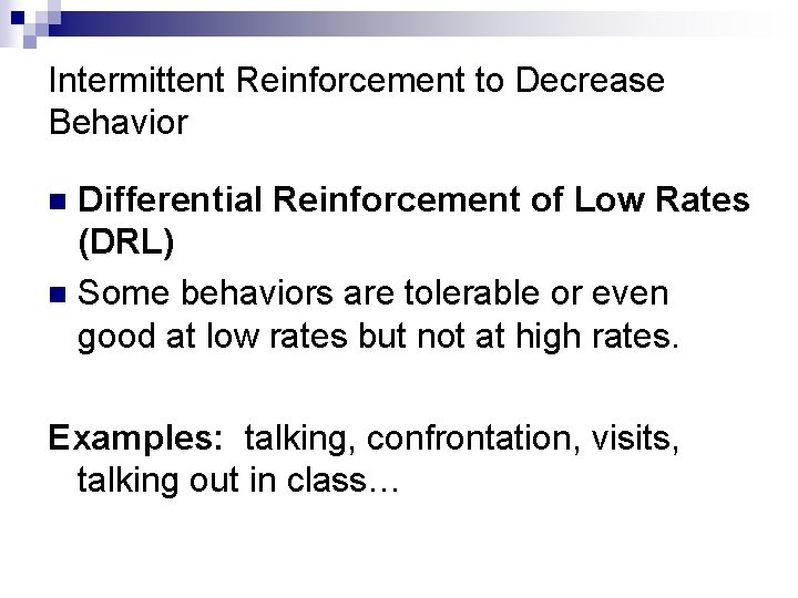 Intermittent Reinforcement to Decrease Behavior Differential Reinforcement of Low Rates (DRL) n Some behaviors