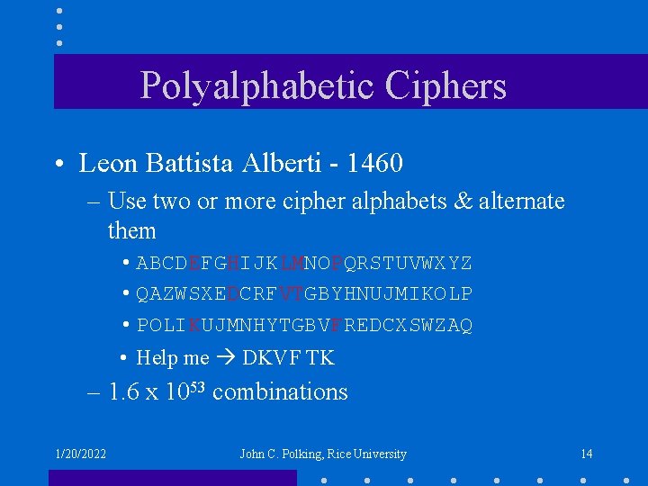 Polyalphabetic Ciphers • Leon Battista Alberti - 1460 – Use two or more cipher