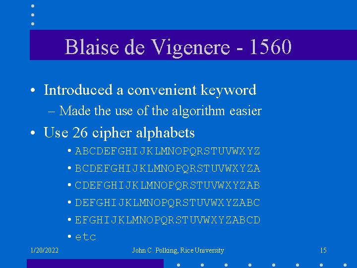 Blaise de Vigenere - 1560 • Introduced a convenient keyword – Made the use