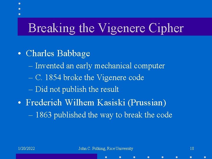 Breaking the Vigenere Cipher • Charles Babbage – Invented an early mechanical computer –