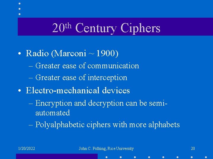 th 20 Century Ciphers • Radio (Marconi ~ 1900) – Greater ease of communication