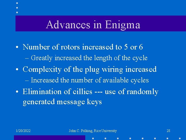 Advances in Enigma • Number of rotors increased to 5 or 6 – Greatly